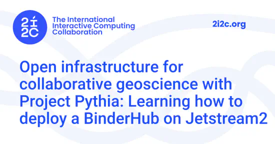 Open infrastructure for collaborative geoscience with Project Pythia: Learning how to deploy a BinderHub on Jetstream2