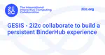 GESIS - 2i2c collaborate to build a persistent BinderHub experience