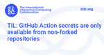 TIL: GitHub Action secrets are only available from non-forked repositories