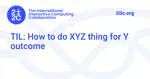 TIL: How to do XYZ thing for Y outcome
