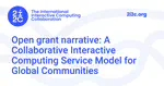 Open grant narrative: A Collaborative Interactive Computing Service Model for Global Communities